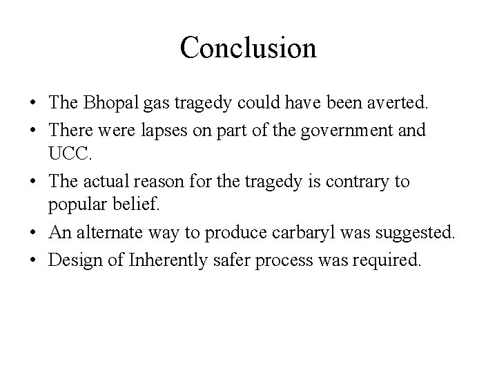 Conclusion • The Bhopal gas tragedy could have been averted. • There were lapses