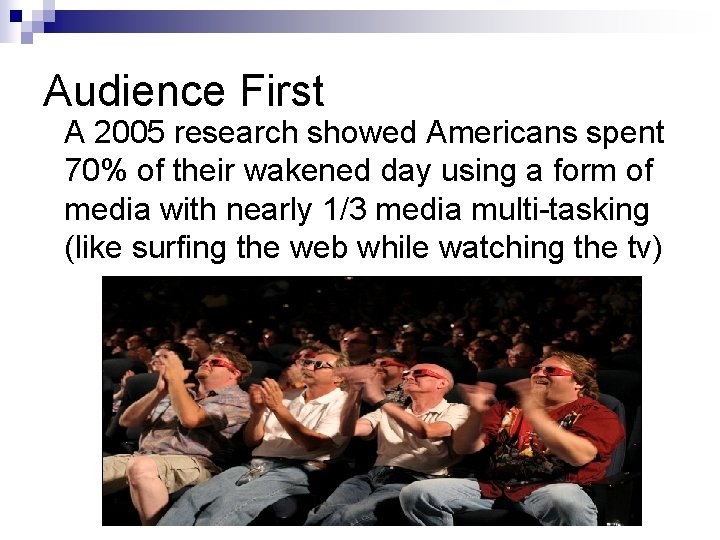 Audience First A 2005 research showed Americans spent 70% of their wakened day using