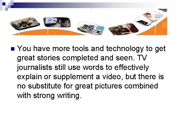 n You have more tools and technology to get great stories completed and seen.