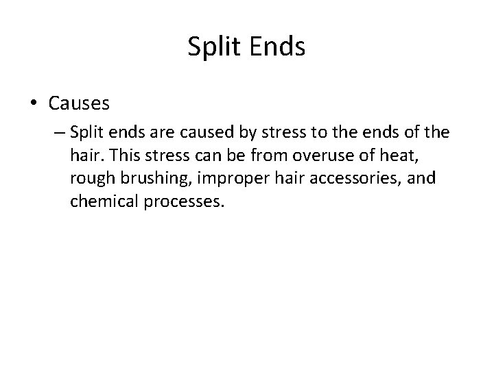 Split Ends • Causes – Split ends are caused by stress to the ends