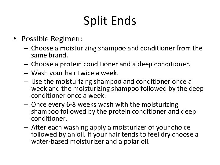 Split Ends • Possible Regimen: – Choose a moisturizing shampoo and conditioner from the