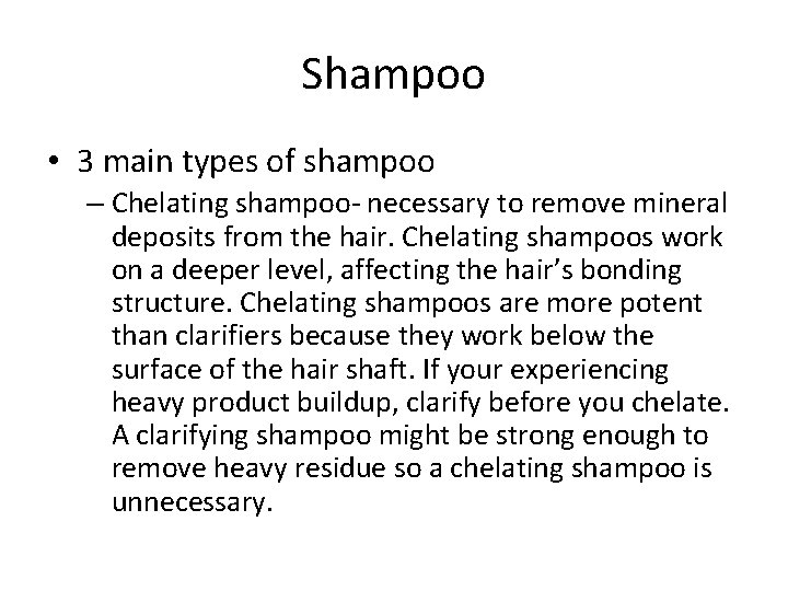 Shampoo • 3 main types of shampoo – Chelating shampoo- necessary to remove mineral