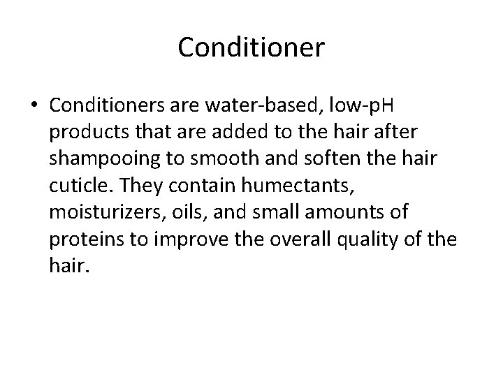 Conditioner • Conditioners are water-based, low-p. H products that are added to the hair