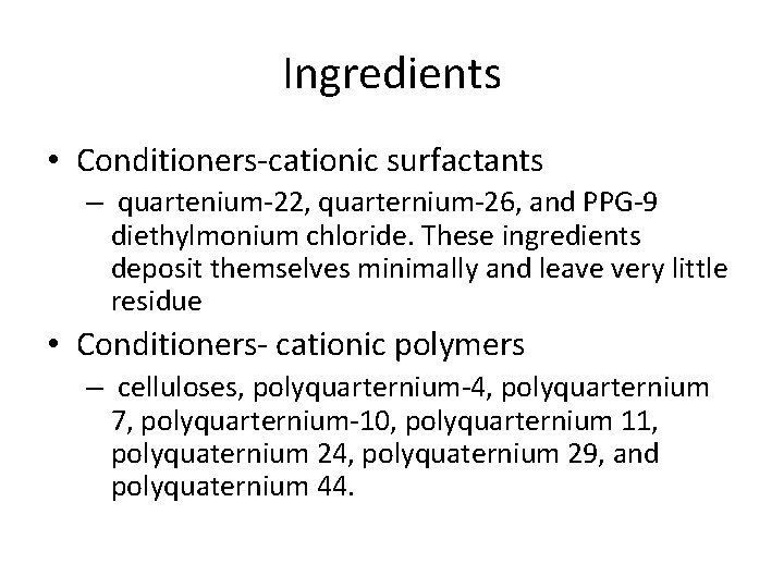 Ingredients • Conditioners-cationic surfactants – quartenium-22, quarternium-26, and PPG-9 diethylmonium chloride. These ingredients deposit
