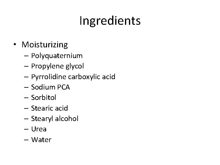 Ingredients • Moisturizing – Polyquaternium – Propylene glycol – Pyrrolidine carboxylic acid – Sodium