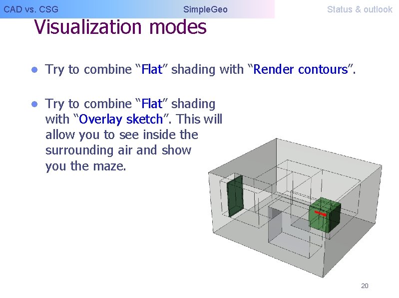 CAD vs. CSG Simple. Geo Visualization modes Status & outlook l Try to combine