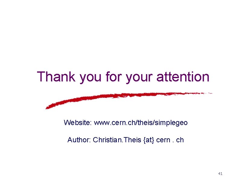 Thank you for your attention Website: www. cern. ch/theis/simplegeo Author: Christian. Theis {at} cern.