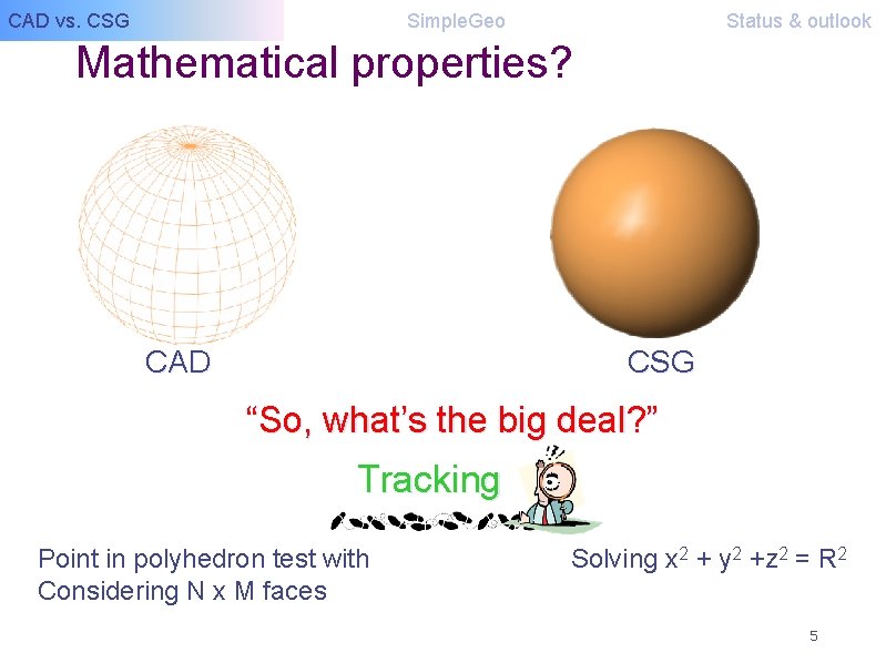 CAD vs. CSG Simple. Geo Status & outlook Mathematical properties? CAD CSG “So, what’s