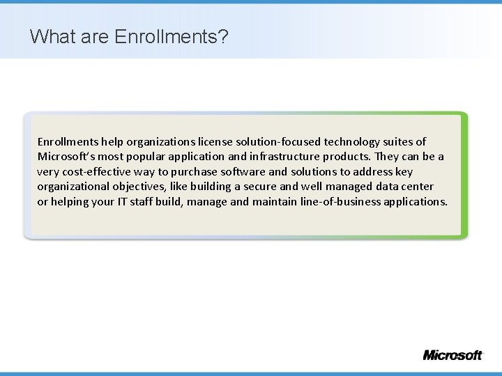 What are Enrollments? Enrollments help organizations license solution-focused technology suites of Microsoft’s most popular