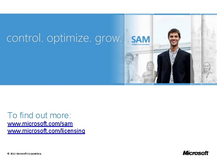 To find out more: www. microsoft. com/sam www. microsoft. com/licensing © 2012 Microsoft Corporation.