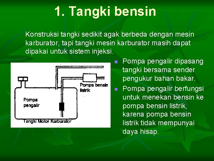 1. Tangki bensin Konstruksi tangki sedikit agak berbeda dengan mesin karburator, tapi tangki mesin