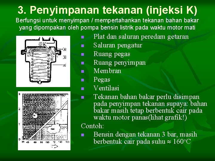 3. Penyimpanan tekanan (injeksi K) Berfungsi untuk menyimpan / mempertahankan tekanan bahan bakar yang