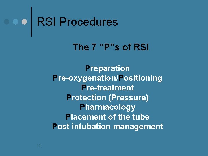 RSI Procedures The 7 “P”s of RSI Preparation Pre-oxygenation/Positioning Pre-treatment Protection (Pressure) Pharmacology Placement