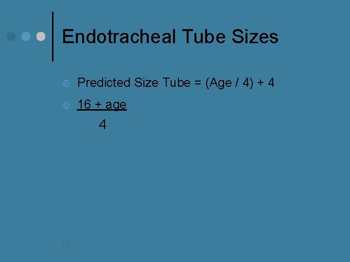 Endotracheal Tube Sizes Predicted Size Tube = (Age / 4) + 4 16 +