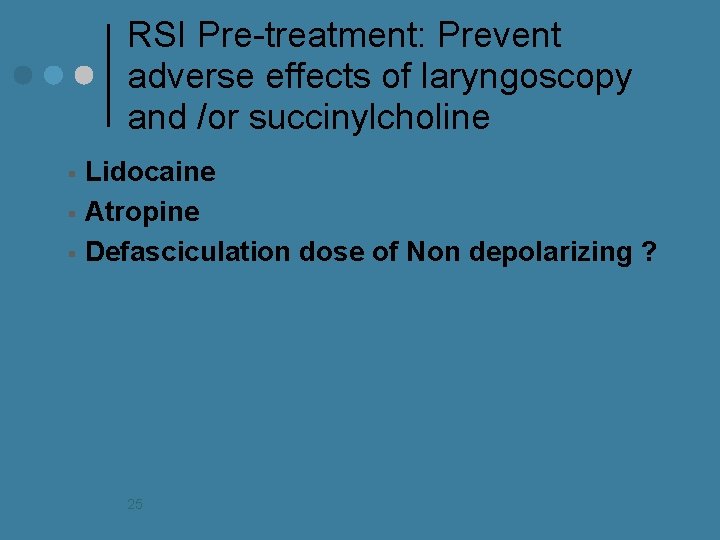 RSI Pre-treatment: Prevent adverse effects of laryngoscopy and /or succinylcholine § § § Lidocaine