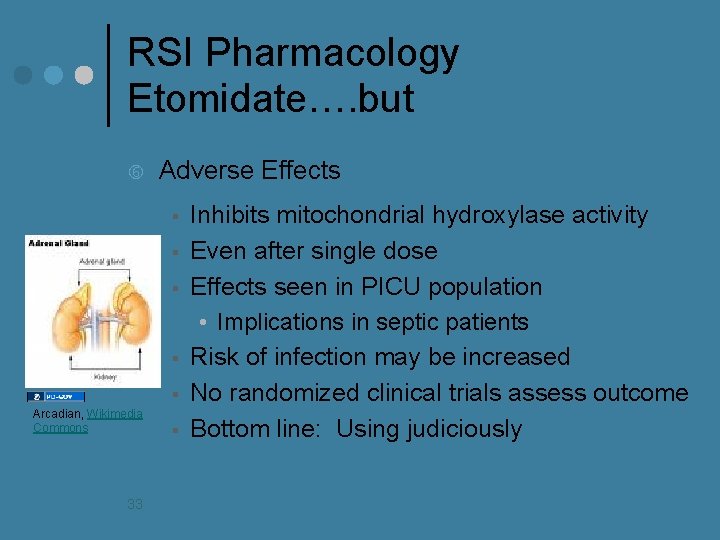 RSI Pharmacology Etomidate…. but Adverse Effects § § § Arcadian, Wikimedia Commons 33 §