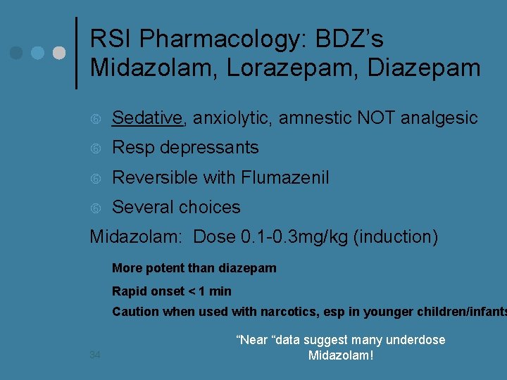 RSI Pharmacology: BDZ’s Midazolam, Lorazepam, Diazepam Sedative, anxiolytic, amnestic NOT analgesic Resp depressants Reversible