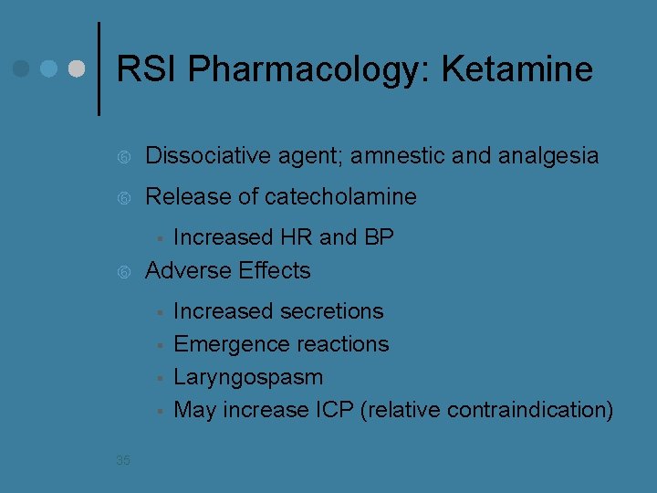 RSI Pharmacology: Ketamine Dissociative agent; amnestic and analgesia Release of catecholamine Increased HR and