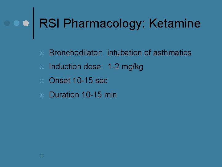 RSI Pharmacology: Ketamine Bronchodilator: intubation of asthmatics Induction dose: 1 -2 mg/kg Onset 10