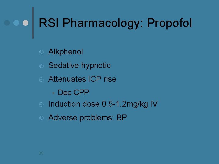 RSI Pharmacology: Propofol Alkphenol Sedative hypnotic Attenuates ICP rise Dec CPP Induction dose 0.