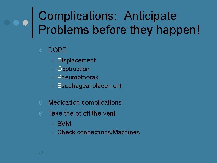 Complications: Anticipate Problems before they happen! DOPE § § Displacement Obstruction Pneumothorax Esophageal placement