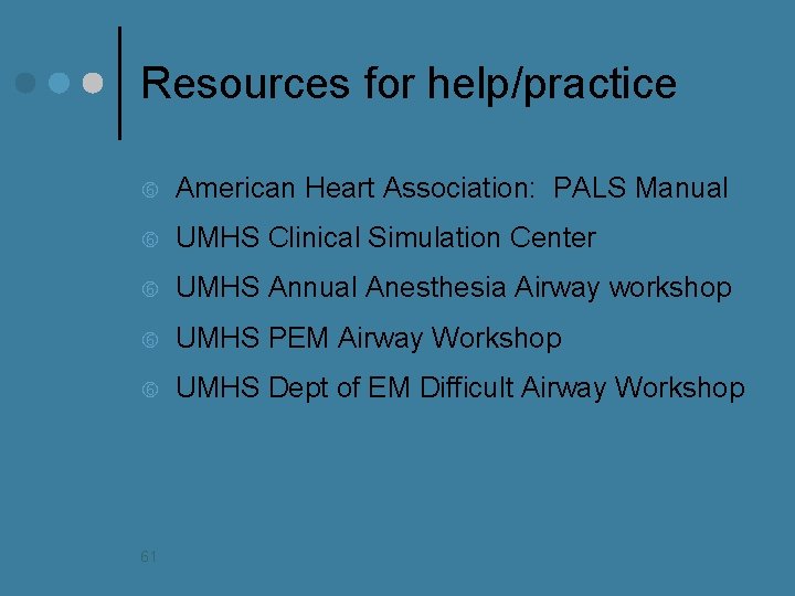 Resources for help/practice American Heart Association: PALS Manual UMHS Clinical Simulation Center UMHS Annual