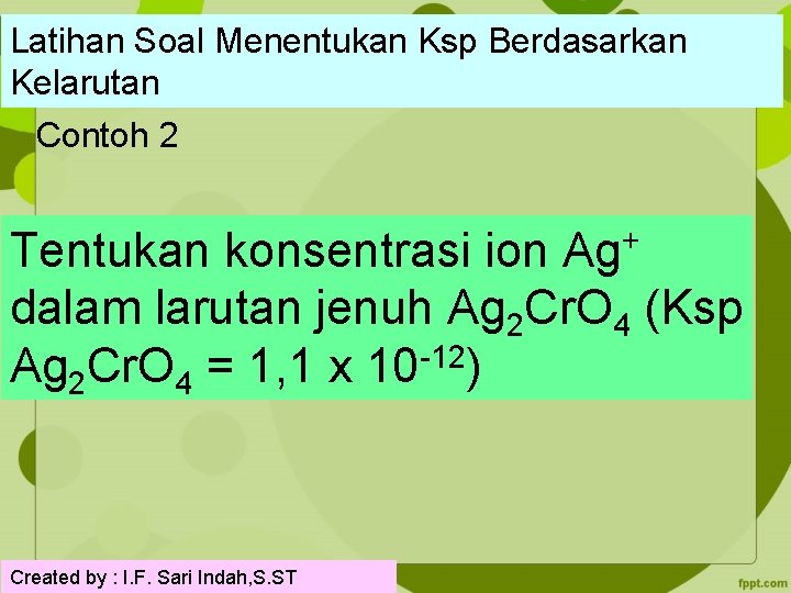 Latihan Soal Menentukan Ksp Berdasarkan Kelarutan Contoh 2 Tentukan konsentrasi ion Ag+ dalam larutan