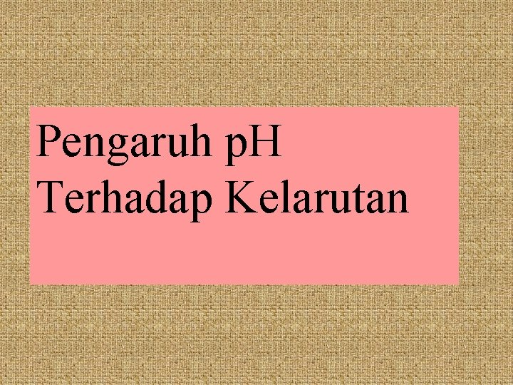 Pengaruh p. H Terhadap Kelarutan 