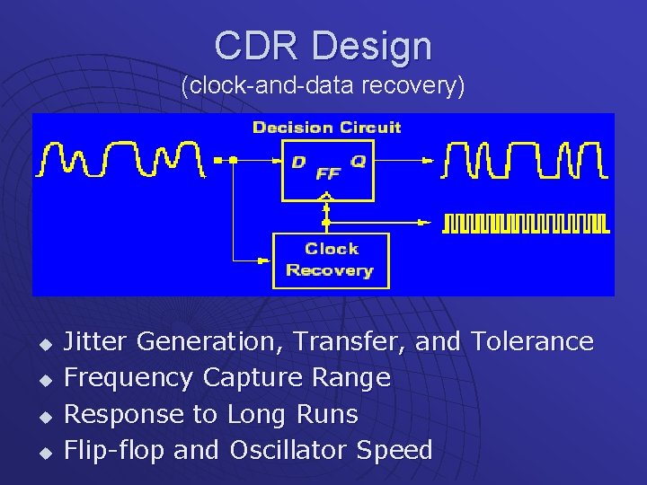 CDR Design (clock-and-data recovery) u u Jitter Generation, Transfer, and Tolerance Frequency Capture Range