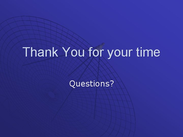 Thank You for your time Questions? 