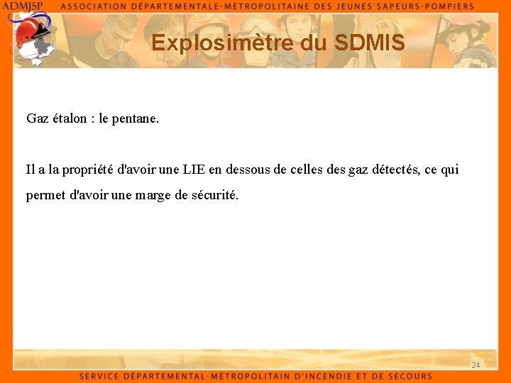 Explosimètre du SDMIS Gaz étalon : le pentane. Il a la propriété d'avoir une