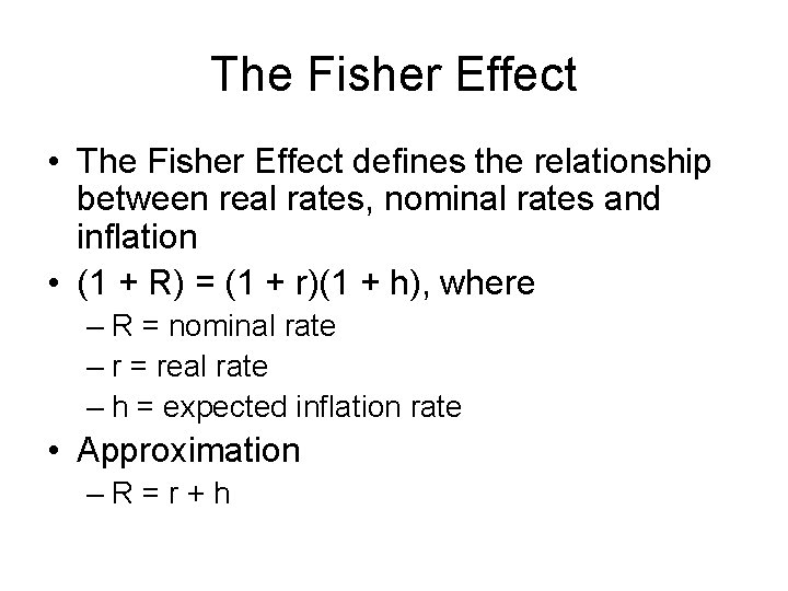 The Fisher Effect • The Fisher Effect defines the relationship between real rates, nominal