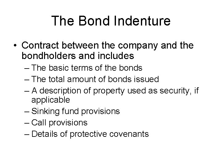 The Bond Indenture • Contract between the company and the bondholders and includes –
