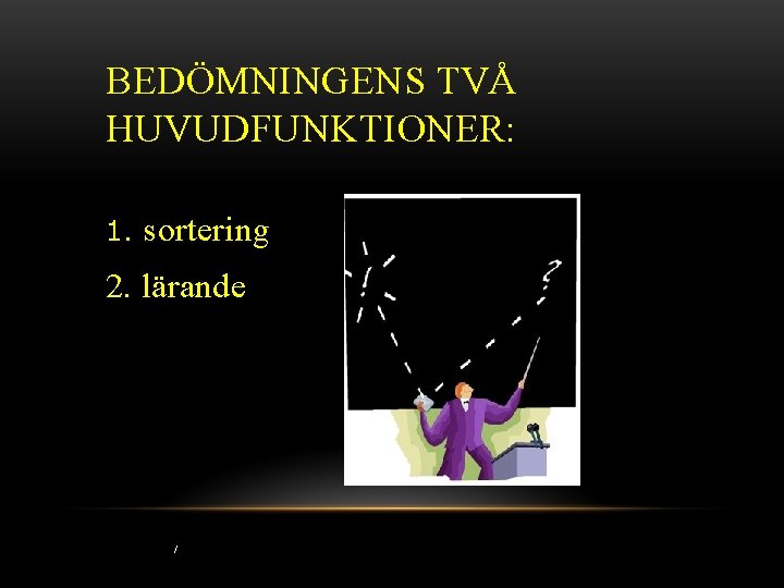 BEDÖMNINGENS TVÅ HUVUDFUNKTIONER: 1. sortering 2. lärande / 