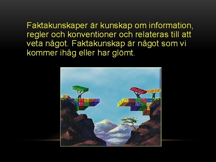 Faktakunskaper är kunskap om information, regler och konventioner och relateras till att veta något.