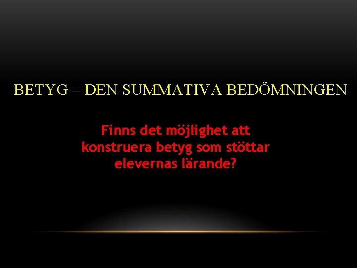 BETYG – DEN SUMMATIVA BEDÖMNINGEN Finns det möjlighet att konstruera betyg som stöttar elevernas