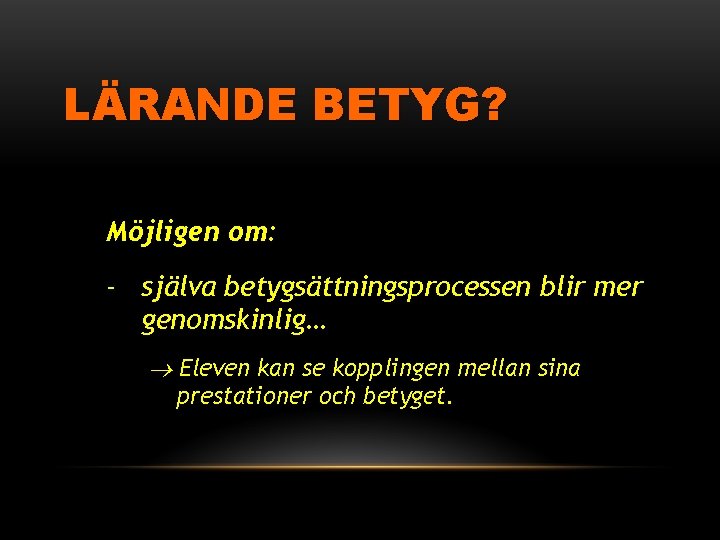 LÄRANDE BETYG? Möjligen om: - själva betygsättningsprocessen blir mer genomskinlig… Eleven kan se kopplingen