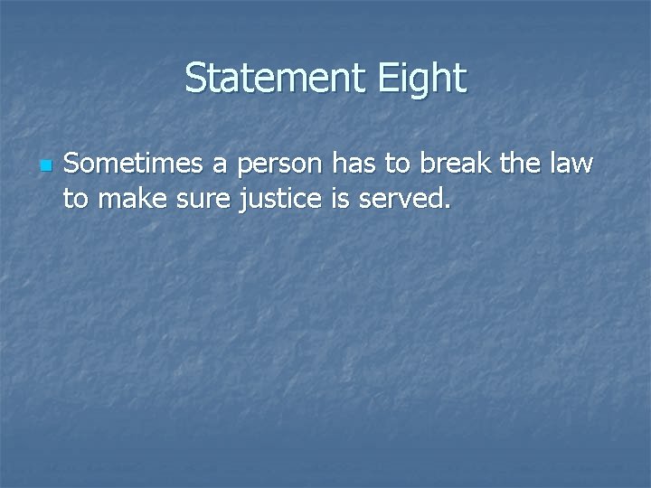 Statement Eight n Sometimes a person has to break the law to make sure