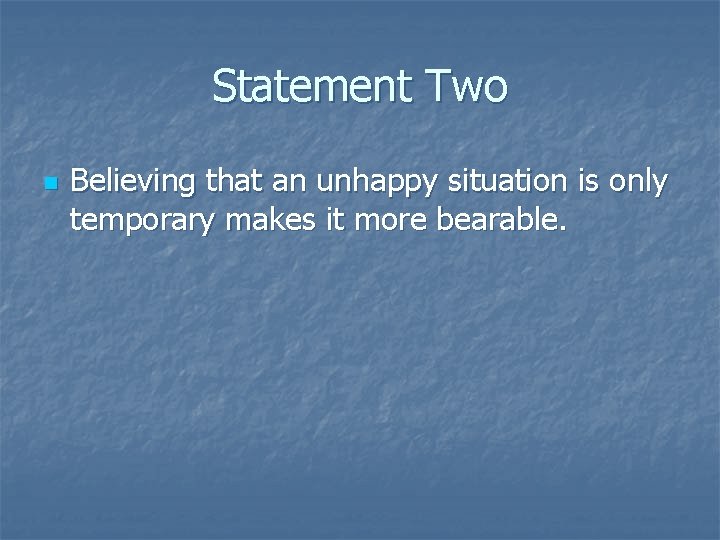 Statement Two n Believing that an unhappy situation is only temporary makes it more