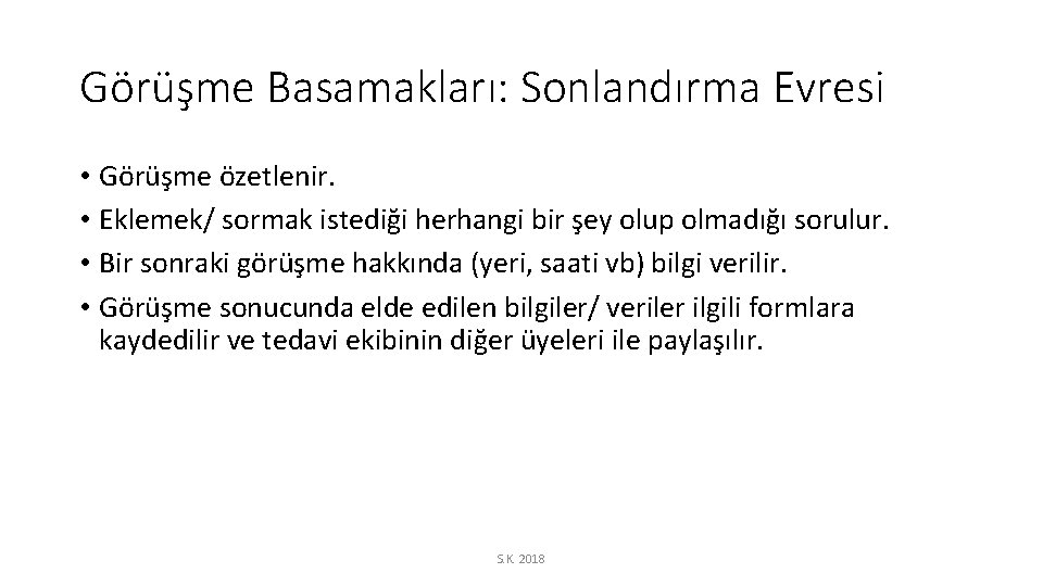 Görüşme Basamakları: Sonlandırma Evresi • Görüşme özetlenir. • Eklemek/ sormak istediği herhangi bir şey