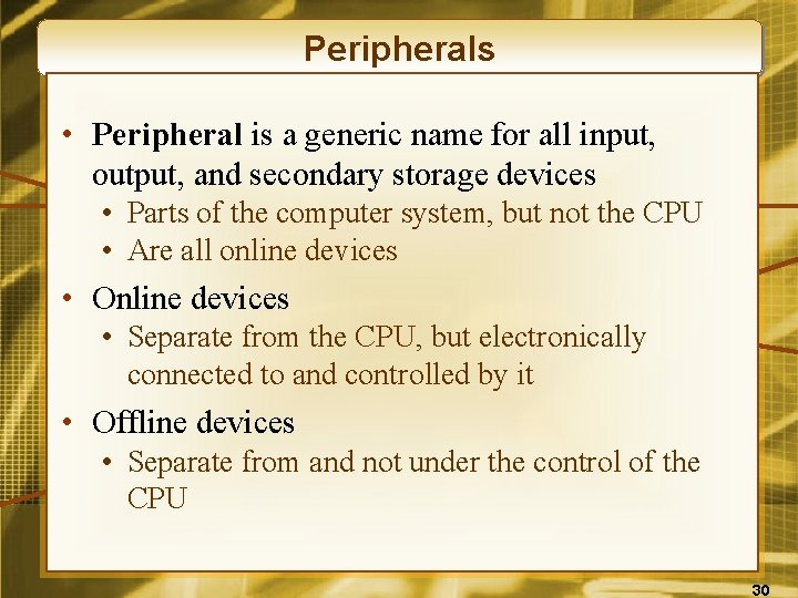 Peripherals • Peripheral is a generic name for all input, output, and secondary storage