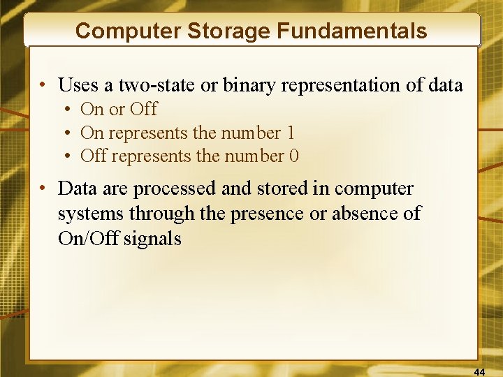 Computer Storage Fundamentals • Uses a two-state or binary representation of data • On