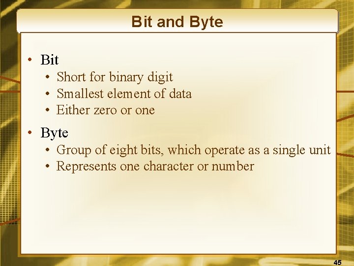 Bit and Byte • Bit • Short for binary digit • Smallest element of