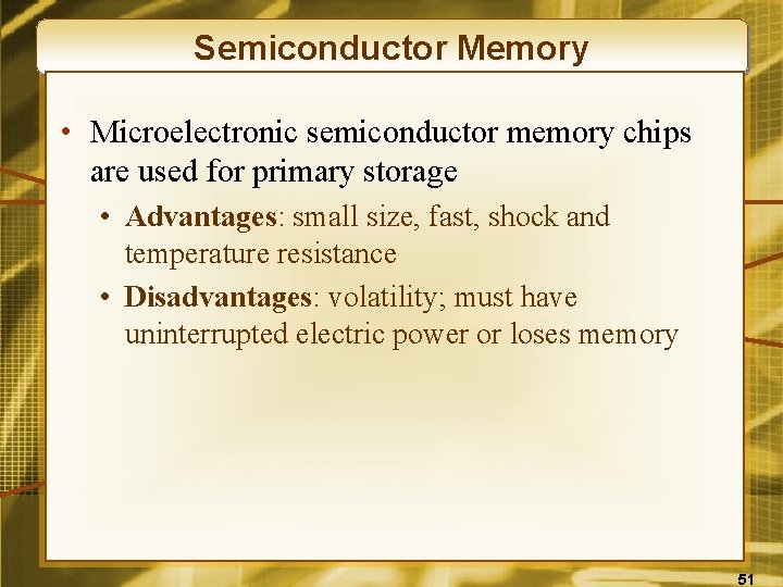 Semiconductor Memory • Microelectronic semiconductor memory chips are used for primary storage • Advantages: