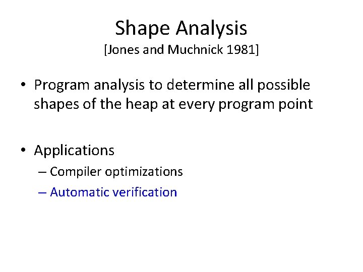 Shape Analysis [Jones and Muchnick 1981] • Program analysis to determine all possible shapes
