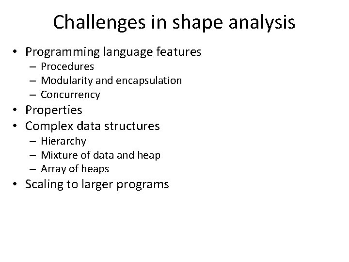 Challenges in shape analysis • Programming language features – Procedures – Modularity and encapsulation