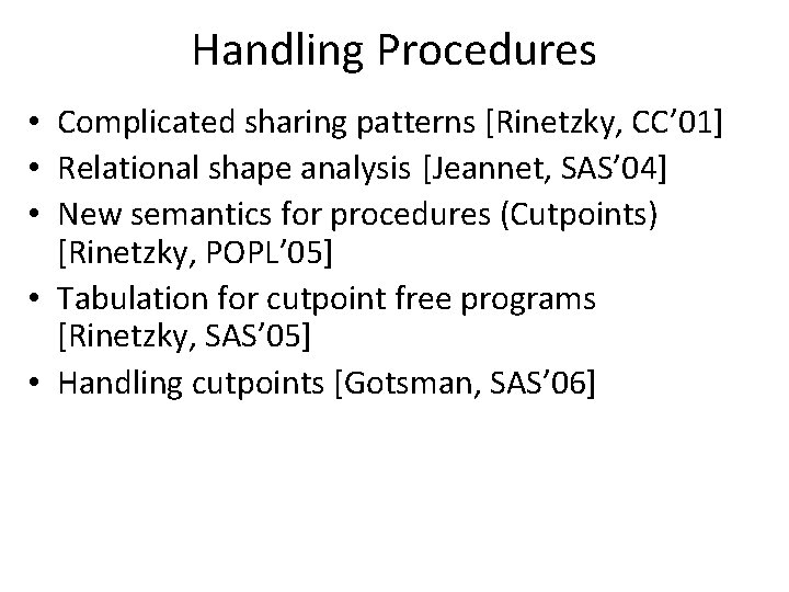 Handling Procedures • Complicated sharing patterns [Rinetzky, CC’ 01] • Relational shape analysis [Jeannet,
