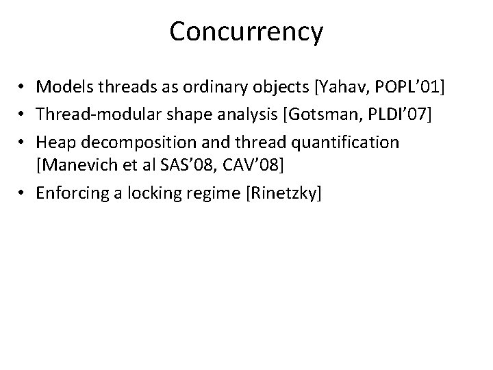 Concurrency • Models threads as ordinary objects [Yahav, POPL’ 01] • Thread-modular shape analysis