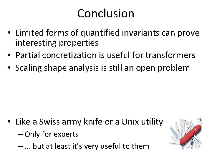 Conclusion • Limited forms of quantified invariants can prove interesting properties • Partial concretization