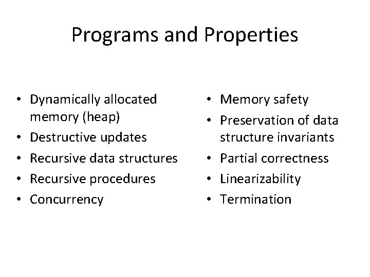 Programs and Properties • Dynamically allocated memory (heap) • Destructive updates • Recursive data